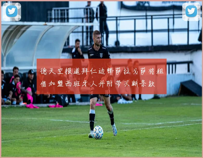 德天空报道拜仁边锋萨拉戈萨将租借加盟西班牙人并附带买断条款